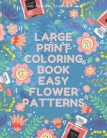 Large Print Coloring Book Easy Flower Patterns: An Adult Coloring Book with Bouquets, Wreaths, Swirls, Patterns, Decorations, Inspirational Designs, and Much More! B08R7PQF1F Book Cover