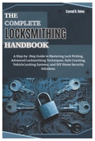 THE COMPLETE LOCKSMITHING HANDBOOK: A Step-by-Step Guide to Mastering Lock Picking, Advanced Locksmithing Techniques, Safe Cracking, Vehicle Locking Systems, and DIY Home Security Solutions. B0DYPJYHYF Book Cover