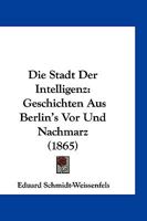 Die Stadt Der Intelligenz: Geschichten Aus Berlin's Vor Und Nachmarz (1865) 1272044475 Book Cover