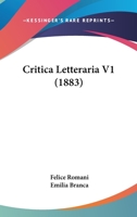 Critica letteraria [di] Felice Romani. Articoli raccolti e pubblicati a cur di sua moglie Emilia Branca; Volume 01 1164614959 Book Cover