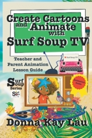 Create Cartoons and Animate with Surf Soup TV: Teacher and Parent Animation Lesson Guide 1956022333 Book Cover