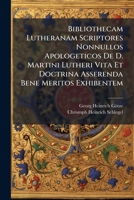 Bibliothecam Lutheranam Scriptores Nonnullos Apologeticos De D. Martini Lutheri Vita Et Doctrina Asserenda Bene Meritos Exhibentem 117973078X Book Cover