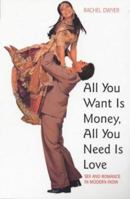 All You Want Is Money, All You Need Is Love: Sex and Romance in Modern India (Gender & Womenªs Studies/Literature & the Arts) 0304703214 Book Cover