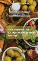 Air Fryer 2021: The Complete Guide Air Fryer Oven Cookbook Air Fryer 1803256125 Book Cover