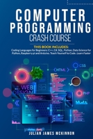 Computer Programming Crash Course: 7 Books in 1- Coding Languages for Beginners: C++, C#, SQL, Python, Data Science for Python, Raspberry pi and Arduino. Teach Yourself to Code. Learn Faster. B086PMZXM7 Book Cover