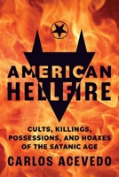 American Hellfire: Cults, Killings, Possessions, and Hoaxes of the Satanic Age 1949590577 Book Cover