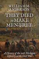 They Died to Make Men Free: A History of the 19th Michigan Infantry in the Civil War (Regiments of Blue and Gray) B0GL385MX1 Book Cover