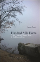 Hundred-Mile Home : A Story Map of Albany, Troy, and the Hudson River 1438483007 Book Cover