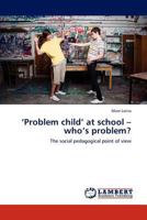 ‘Problem child’ at school – who’s problem?: The social pedagogical point of view 3847334778 Book Cover