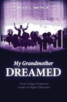 My Grandmother Dreamed: From College Dropout to Leader in Higher Education 1543953743 Book Cover