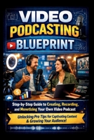 Video Podcasting Blueprint: Step-by-step guide to creating recording and monetising your own video podcast - unlocking pro tips for captivating contents and growing your Audience. (Tech Made Easy) B0GKYNJBJM Book Cover