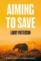 Aiming to Save: A Vet's Life in Conservation 1914471466 Book Cover