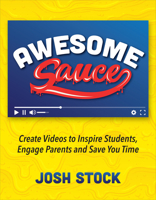 Awesome Sauce: Create Videos to Inspire Students, Engage Parents and Save You Time 1564848493 Book Cover