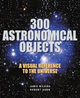 300 Astronomical Objects: A Visual Reference to the Universe 1554071755 Book Cover