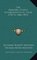 The Memoirs (Chiefly Autobiographical) from 1798 to 1886 of Richard Robert Madden 1016615183 Book Cover