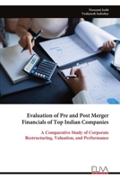 Evaluation of Pre and Post Merger Financials of Top Indian Companies: A Comparative Study of Corporate Restructuring, Valuation, and Performance 9999354122 Book Cover