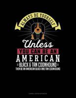 Always Be Yourself Unless You Can Be An American Black and Tan Coonhound Then Be An American Black and Tan Coonhound: Cornell Notes Notebook 1793213607 Book Cover