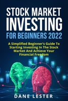 Stock Market Investing for Beginners 2022: A Simplified Beginner's Guide To Starting Investing In The Stock Market And Achieve Your Financial Freedom 1803614528 Book Cover