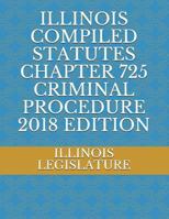 Illinois Compiled Statutes Chapter 725 Criminal Procedure 2018 Edition 1717850294 Book Cover