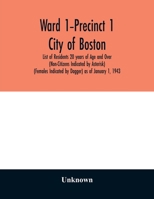 Ward 1-Precinct 1; City of Boston; List of Residents 20 years of Age and Over (Non-Citizens Indicated by Asterisk) (Females Indicated by Dagger) as of January 1, 1943 9354028950 Book Cover