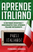 Aprende Italiano: 18 Historias Divertidas Y Emocionantes Para Aprender Italiano Rápidamente - Amplía Tu Vocabulario Y Mejora La Comprensión - ¡Puedes ... A La Gramática Aburrida! B089TRY9HG Book Cover