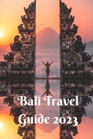 Bali Travel Guide 2023: Explore the formidable Islands of Bali with this Comprehensive Guide B0BTRPH4T6 Book Cover
