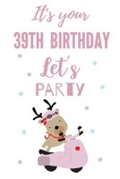 It's your 39th Birthday let's party: 39th Birthday Gift / Journal / Notebook / Diary / Unique Greeting & Birthday Card Alternative 170234214X Book Cover