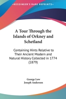 A Tour through the Islands of Orkney and Schetland, containing Hints relative to their Ancient Modern and Natural History collected in 1774 1165273578 Book Cover