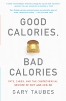 Good Calories, Bad Calories: Challenging the Conventional Wisdom on Diet, Weight Control, and Disease 1400033462 Book Cover