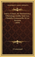 Lettres A Jennie, Sur Montmorency, L'Hermitage,Andilly, Saint-Leu, Chantilly, Ermenonville, Et Les Environs (1818) 2013037309 Book Cover