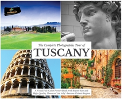 The Complete Photographic Tour of TUSCANY: A Visual Full-Color Picture Book with Super-Size and High-Quality Photos of the Italy's famous Chianti Region 1803118954 Book Cover