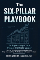 The Six-Pillar Playbook to Supercharge Your Career: How to Turn Your Job into an Exciting, High-Impact, High-Profit Legacy Career in Project Controls B0HB1ZGXKD Book Cover