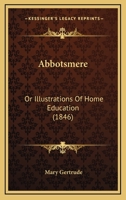 Abbotsmere: Or, Illustrations of Home Education 1355748801 Book Cover