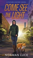 Come See The Light: A Future History Novel: Hardcover Edition B09ZXD1GQL Book Cover