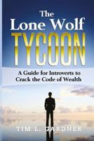 The Lone Wolf Tycoon: A Guide for Introverts to Crack the Code of Wealth 0998793620 Book Cover