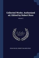 Collected Works. Authorized Ed. Edited by Robert Ross; Volume 5 1376825554 Book Cover