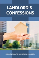 Landlord's Confessions: Efficient Way To Run Rental Property: Make You A Better And More Profitable Landlord B09BGHZ2F6 Book Cover
