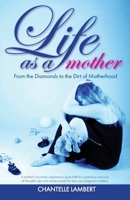 Life as a Mother : From the Diamonds to the Dirt of Motherhood 1640856110 Book Cover