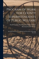 Program of Work for County Superintendents of Public Welfare: Including Instructions in Method and Procedure of Keeping Records 1246856778 Book Cover
