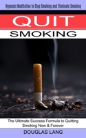 Quit Smoking: The Ultimate Success Formula to Quitting Smoking Now & Forever 1774851180 Book Cover