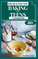 THE HEALTHY NEW BAKING FOR TEENS COOKBOOK: An oven to table teen friendly baking recipes book for every occasion B0CQHY4B8L Book Cover