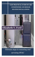 EASY PRACTICAL GUIDE ON AIR CONDITIONER AND BOILER HEATER INSTALLATIONS: Ultimate steps in mounting and servicing HVAC B0CP6MJYKP Book Cover