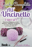 Guida Completa All'uncinetto: 2 Libri In 1 - Uncinetto Per Principianti Con Chiare Spiegazioni E Illustrazioni Dei Punti Base + Un Manuale Per Creare I Tuoi Capi Preferiti Con 25 Idee Da Realizzare. 1803480173 Book Cover