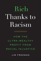 Rich Thanks to Racism : How the Ultra-Wealthy Profit from Racial Injustice 1501755137 Book Cover