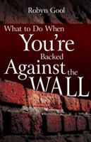What To Do When Your're Backed Against The Wall 0883686546 Book Cover