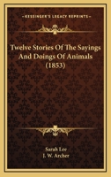 Twelve Stories Of The Sayings And Doings Of Animals (1853) 143735792X Book Cover