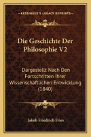 Die Geschichte Der Philosophie V2: Dargestellt Nach Den Fortschritten Ihrer Wissenschaftlichen Entwicklung (1840) 1120521556 Book Cover