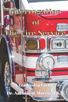 Interrogation of the Fire Service: A Leadership Factor B096TN7K5Z Book Cover