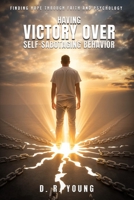 Having Victory Over Self- Sabotaging Behaviour: Finding Hope Through Faith and Psychology 1972708147 Book Cover