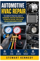Automotive HVAC Repair: The Complete Practical Guide to Diagnosing, Servicing and Repairing Automotive Heating, Ventilation and Air Conditioning ... and Essential Skills for Everyday Makers) B0H262KJZ3 Book Cover